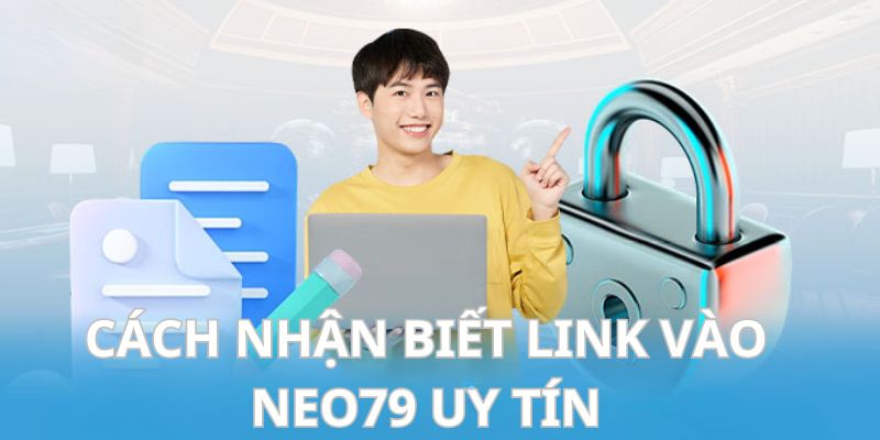 Phương thức nhận diện link vào neo79 uy tín, chính thức Phương thức nhận diện link vào neo79 uy tín, chính thức